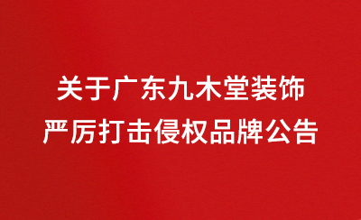 关于广东九木堂装饰严厉打击侵权品牌公告